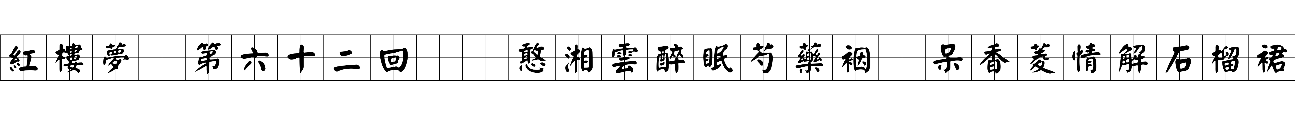 紅樓夢 第六十二回  憨湘雲醉眠芍藥裀　呆香菱情解石榴裙